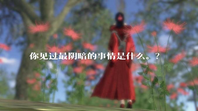 你见过最阴暗的事情是什么。？